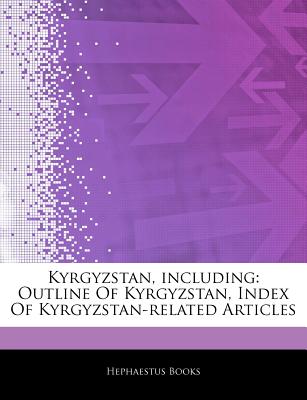 Articles on Kyrgyzstan, Including: Outline of Kyrgyzstan, Index of Kyrgyzstan-Related Articles